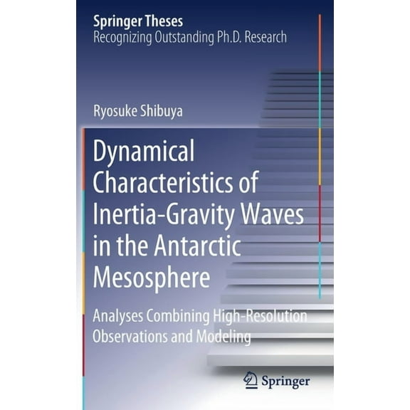 Springer Theses Dynamical Characteristics of Inertia-Gravity Waves in the Antarctic Mesosphere: Analyses Combining High-Resolution Obser, (Hardcover)