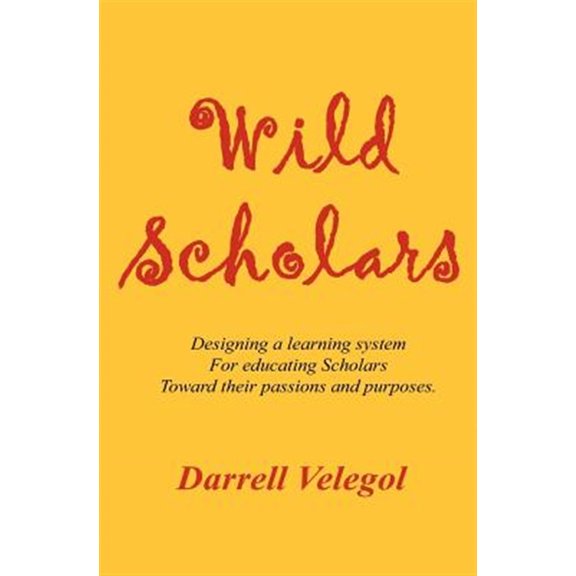 Pre-Owned Wild Scholars: Designing a learning system for educating Scholars toward their passions and purposes. (Paperback)