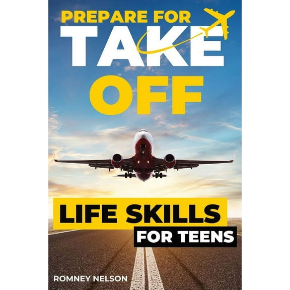 Prepare For Take Off - Life Skills for Teens: The Complete Teenagers Guide to Practical Skills for Life After High Schoo, (Paperback)