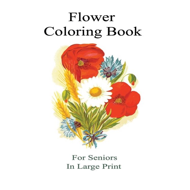 flower coloring book for seniors in large print an adult coloring book with bouquets wreaths swirls patterns decorations inspirational designs and relaxing coloring pages flowers coloring books for adults relaxation paperback