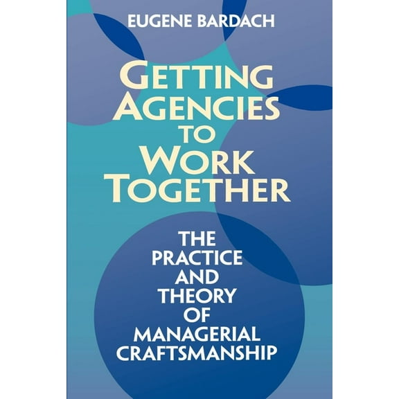 Getting Agencies to Work Together: The Practice and Theory of Managerial Craftsmanship, (Paperback)