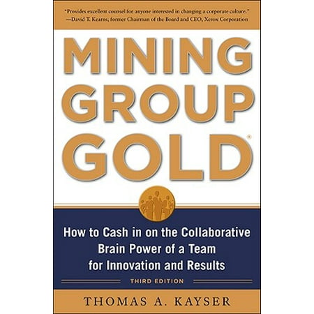 Mining Group Gold, Third Edition: How to Cash in on the Collaborative Brain Power of a Team for Innovation and