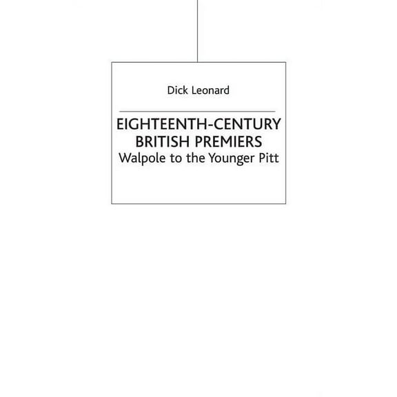 Eighteenth-Century British Premiers: Walpole to the Younger Pitt, (Hardcover)