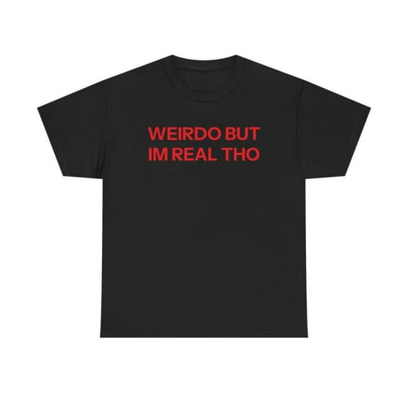 Weirdo Graphic Tee Im Real Tho Slogan Design Distinctive Style Comfort Cotton T-Shirt Black S-5XL