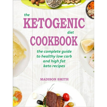 The Ketogenic Diet Cookbook: The Complete Guide To Healthy
