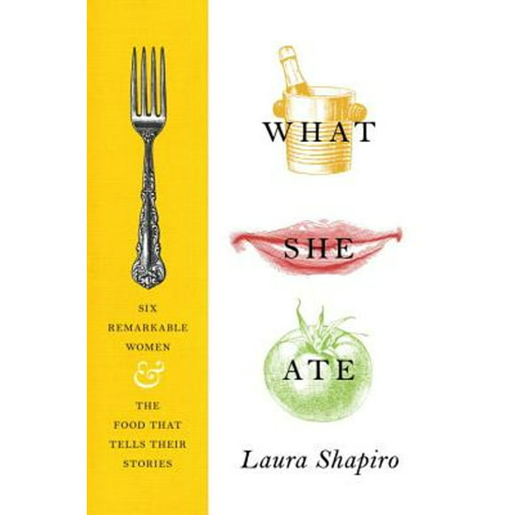 Pre-Owned What She Ate: Six Remarkable Women and the Food That Tells Their Stories (Hardcover 9780525427643) by Laura Shapiro