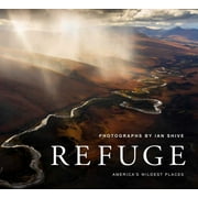 IAN SHIVE; JIM KURTH Refuge : America's Wildest Places (Explore the National Wildlife Refuge System, Including Kodiak, Palmyra Atoll, Rocky Mountains, and More, Photography Books, Coffee-Table Books, Wildlife Conservation) (Hardcover)