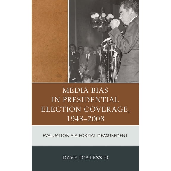 Bloomsbury Studies in Political Communic Media Bias in Presidential Election Coverage 1948-2008: Evaluation Via Formal Measurement, (Paperback)