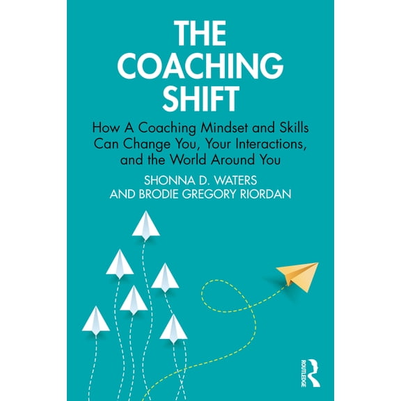 Pre-Owned The Coaching Shift: How a Coaching Mindset and Skills Can Change You, Your Interactions, and the World Around You (Paperback) 0367764393 9780367764395