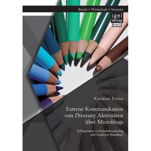 Externe Kommunikation Von Diversity Aktivitaten Uber Microblogs: Erfolgsfaktor in Personalmarketing Und Employer Branding?