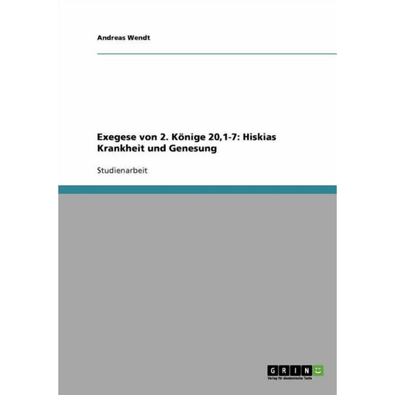 Exegese von 2. Könige 20,1-7: Hiskias Krankheit und Genesung (Paperback)