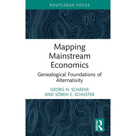 Economics and Humanities Mapping Mainstream Economics: Genealogical Foundations of Alternativity, (Hardcover)