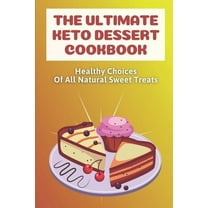 The Ultimate Keto Dessert Cookbook: Healthy Choices Of All Natural Sweet Treats: Keto Diet For Beginners Meal Plan (Paperback)