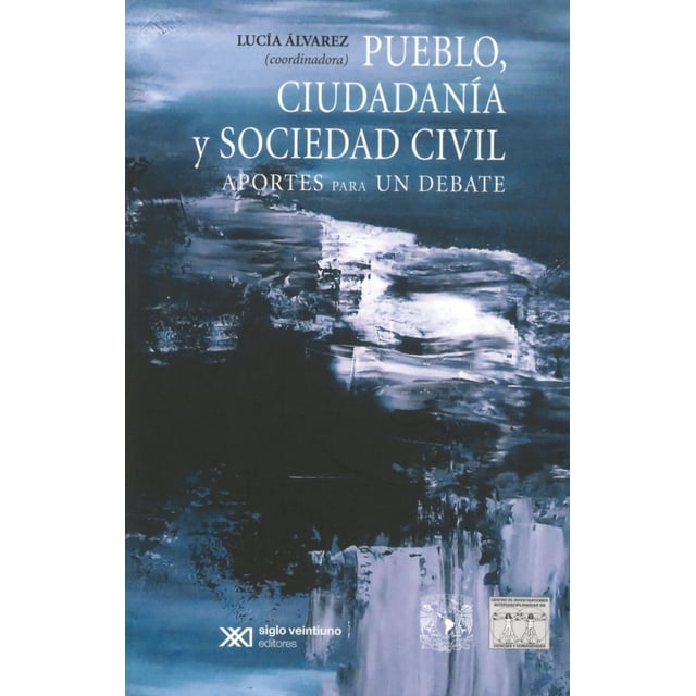 PUEBLO CIUDADANIA Y SOCIEDAD CIVIL. APORTES PARA UN DEBATE SIGLO XXI EDITORES LUCIA ALVARES