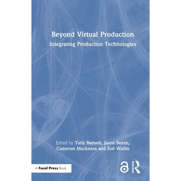 Beyond Virtual Production: Integrating Production Technologies, (Hardcover)