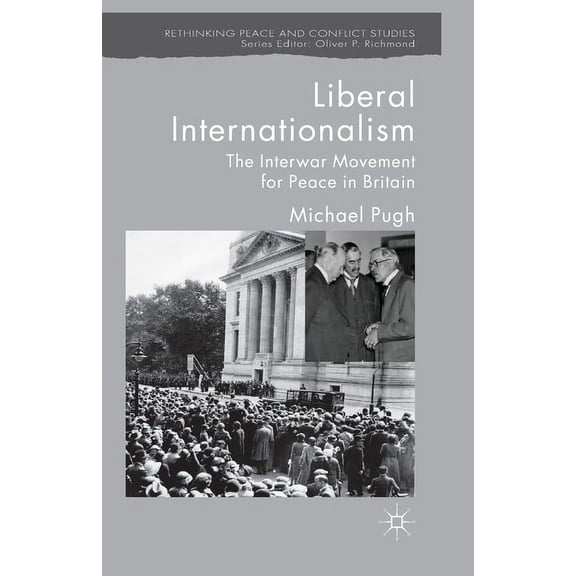 Rethinking Peace and Conflict Studies Liberal Internationalism: The Interwar Movement for Peace in Britain, (Paperback)