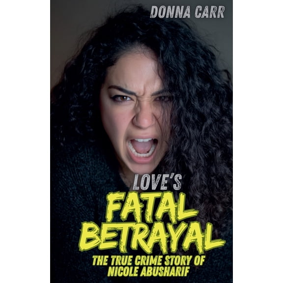 Love's Fatal Betrayal: The True Crime Story of Nicole Abusharif, (Paperback)