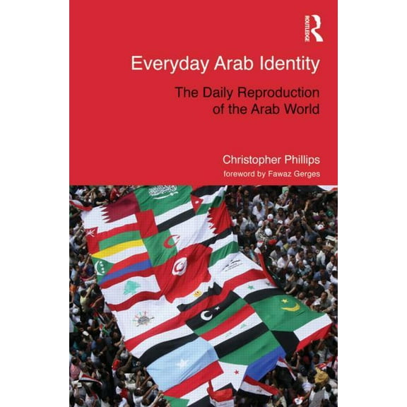 Routledge Studies in Middle Eastern Poli Everyday Arab Identity: The Daily Reproduction of the Arab World, (Hardcover)