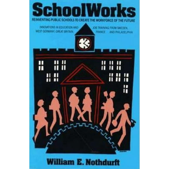 Schoolworks: Reinventing Public Schools to Create the Workplace of the Future, (Paperback)