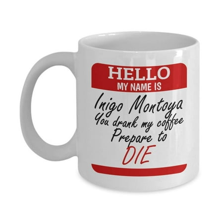 Name Coffee - Hello, My Name Is Inigo Montoya. You Drank My Coffee. Prepare To Die. Funny Movie Quote Parody Name Tag Coffee & Tea Gift Mug For A Coffee Lover Friend, Mom & Dad