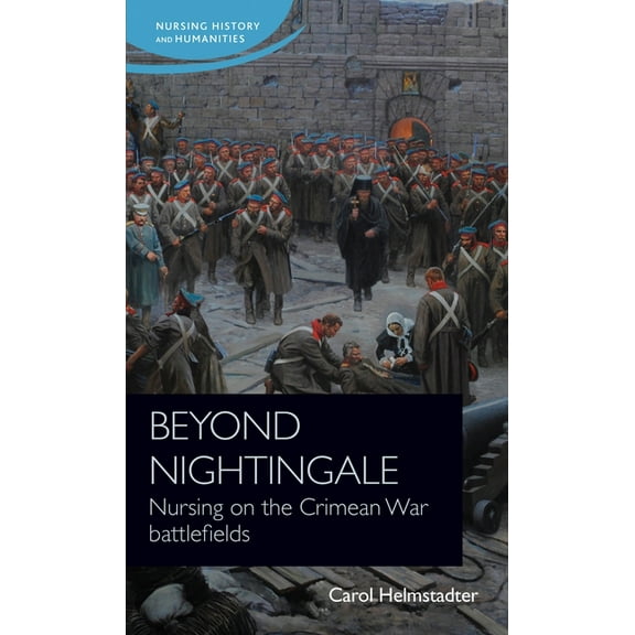 Nursing History and Humanities Beyond Nightingale: Nursing on the Crimean War Battlefields, (Hardcover)