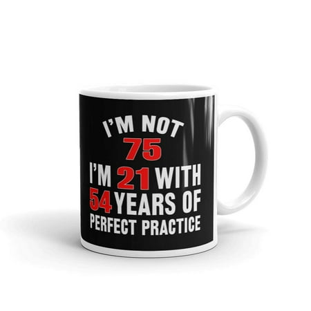 

I m Not 75 I m 21 with 54 Years Coffee Tea Ceramic Mug Office Work Cup Gift