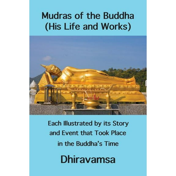 Mudras of the Buddha (His Life and Works): Each Illustrated by Its Story and Event That Took Place in the Buddha's Time
