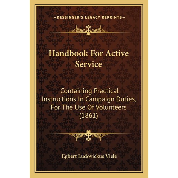 Handbook For Active Service : Containing Practical Instructions In Campaign Duties, For The Use Of Volunteers (1861) (Paperback)