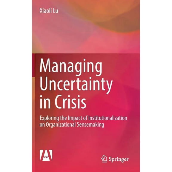 Managing Uncertainty in Crisis: Exploring the Impact of Institutionalization on Organizational Sensemaking, (Hardcover)