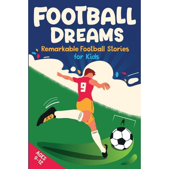 Football Dreams - Remarkable Football Stories for Kids: How 13 Footballers Overcame Challenges and Became Legends (ages , (Paperback)