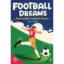 Football Dreams - Remarkable Football Stories for Kids: How 13 Footballers Overcame Challenges and Became Legends (ages , (Paperback)