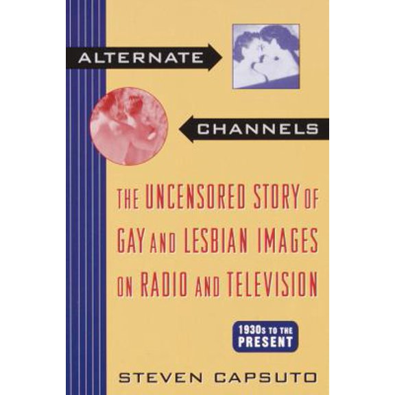 Pre-Owned Alternate Channels: The Uncensored Story of Gay and Lesbian Images on Radio and Television, 1930s to the Present (Paperback) 0345412435 9780345412430