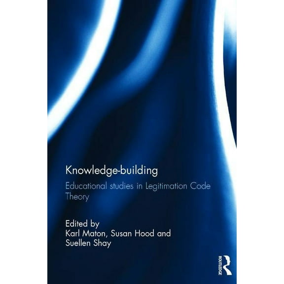 Legitimation Code Theory Knowledge-building: Educational studies in Legitimation Code Theory, (Hardcover)