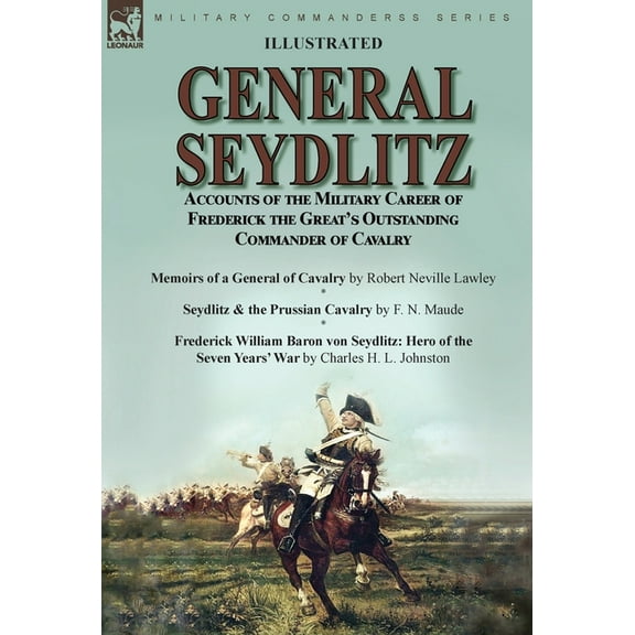 General Seydlitz: Accounts of the Military Career of Frederick the Great's Outstanding Commander of Cavalry-Memoirs of a, (Hardcover)