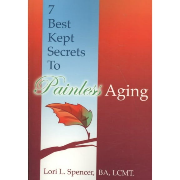 7 Best Kept Secrets to Painless Aging (Paperback) by Lori L Spencer
