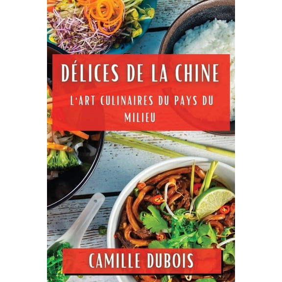 Délices de la Chine: L'Art Culinaires du Pays du Milieu, (Paperback)