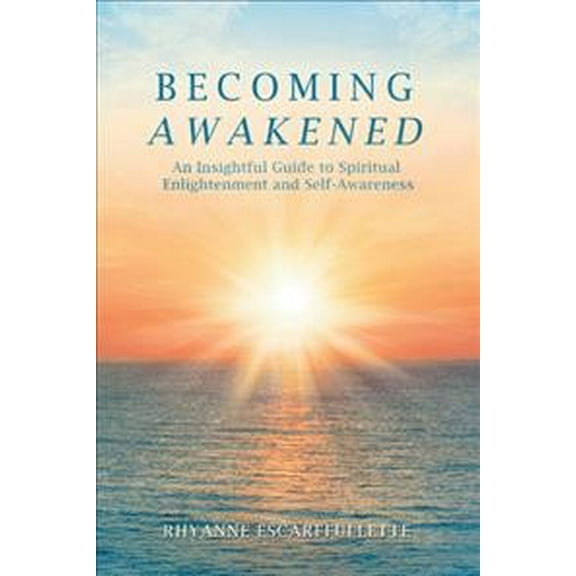 Becoming Awakened: An Insightful Guide to Spiritual Enlightenment and Self-Awareness (Hardcover)