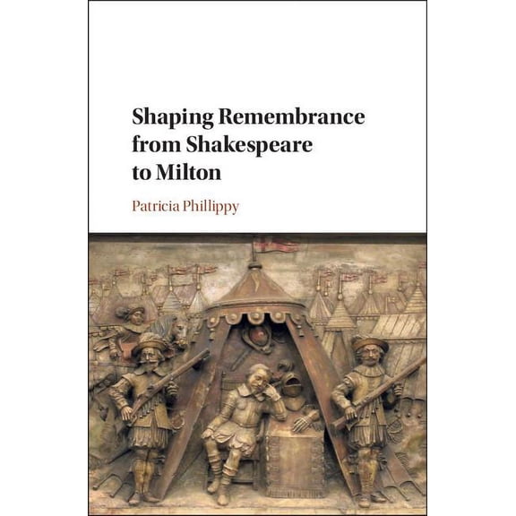 Shaping Remembrance from Shakespeare to Milton, (Hardcover)