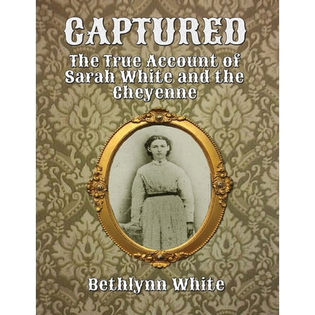 Captured: The True Account of Sarah White and the Cheyenne, (Paperback)