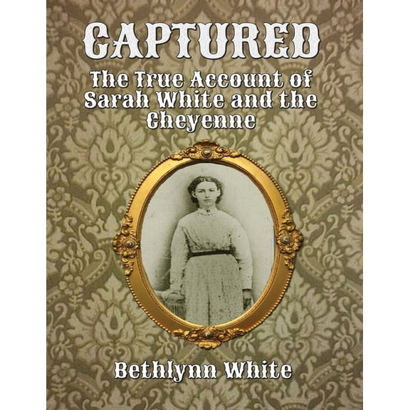 Captured: The True Account of Sarah White and the Cheyenne, (Paperback)