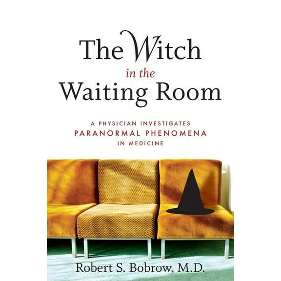The Witch in the Waiting Room: A Physician Examines Paranormal Phenomena in Medicine, (Paperback)