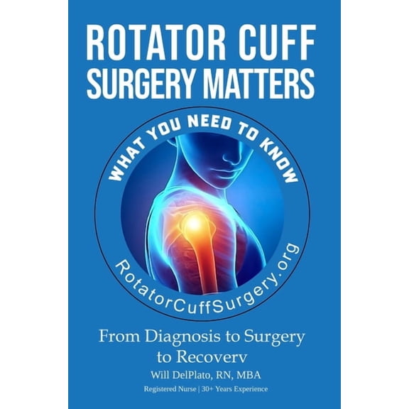 The Rotator Cuff Journey Rotator Cuff Surgery Matters: From Diagnosis to Surgery to Rehab, (Paperback)