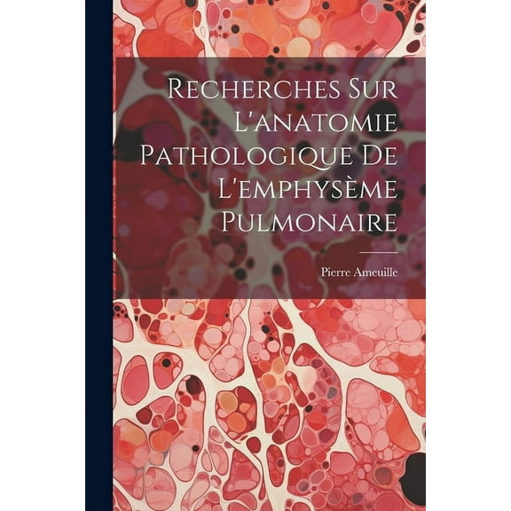 Recherches Sur L'anatomie Pathologique De L'emphysème Pulmonaire (Paperback)