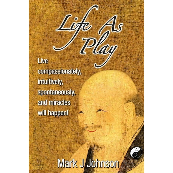 Life As Play: Live compassionately, intuitively, spontaneously, and miracles will happen!, (Paperback)