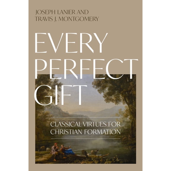 Every Perfect Gift: Classical Virtues for Christian Formation, (Paperback)