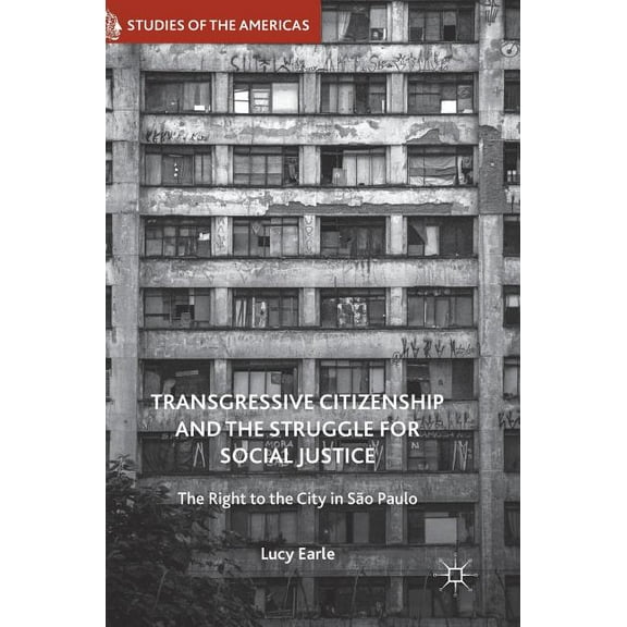 Studies of the Americas Transgressive Citizenship and the Struggle for Social Justice: The Right to the City in SÃ£o Paulo, (Hardcover)