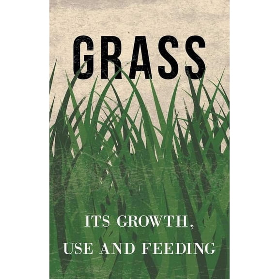 Grass - Its Growth, Use and Feeding (Paperback)