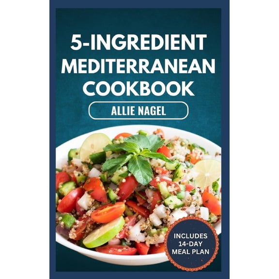 5-Ingredient Mediterranean Cookbook: Easy, Delicious, Budget-Friendly Diet Recipes and Meal Prep for Healthy Living (Paperback)