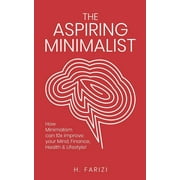 The Aspiring Minimalist : How Minimalism Can 10x Improve Your Mind, Finance, Health & Lifestyle! (Paperback)