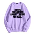 thumbnail image 3 of Women's Sweatshirts 2025 I Have Separation Anxiety From My Dogs Sweatshirt Funny Pullover Tops Sweatshirt for Women, 3 of 5